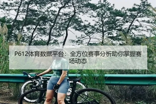 P612体育数据平台：全方位赛事分析助你掌握赛场动态