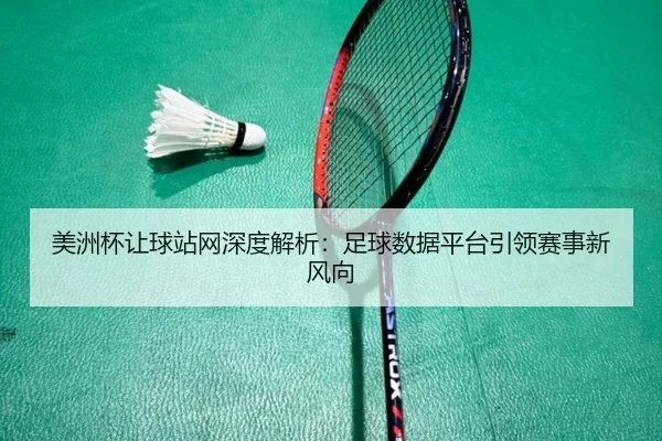 美洲杯让球站网深度解析：足球数据平台引领赛事新风向